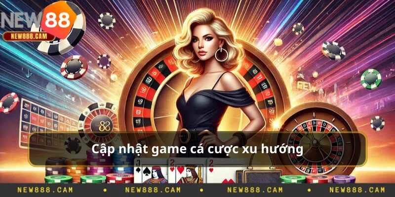 Cập nhật game cá cược xu hướng